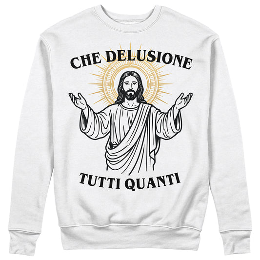 Felpa Girocollo Unisex CHE DELUSIONE TUTTI QUANTI - Gesù - Divertente #chooseurcolor